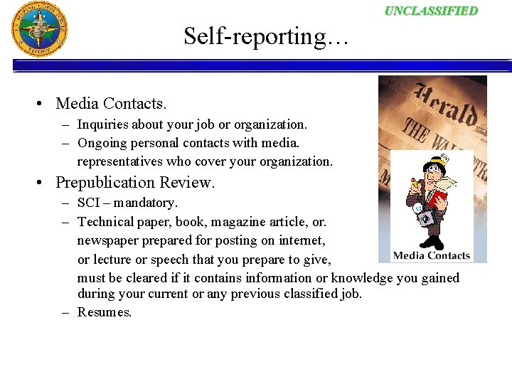 UNCLASSIFIED Self-reporting… • Media Contacts. – Inquiries about your job or organization. – Ongoing