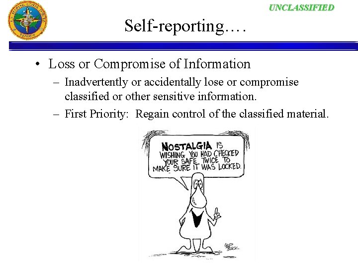UNCLASSIFIED Self-reporting…. • Loss or Compromise of Information – Inadvertently or accidentally lose or