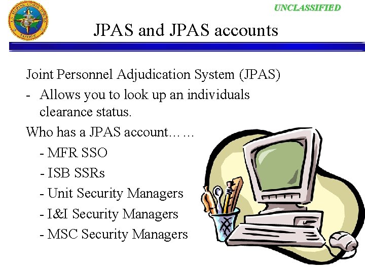 UNCLASSIFIED JPAS and JPAS accounts Joint Personnel Adjudication System (JPAS) - Allows you to