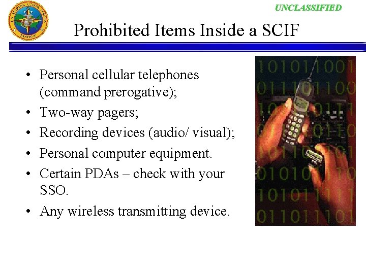 UNCLASSIFIED Prohibited Items Inside a SCIF • Personal cellular telephones (command prerogative); • Two-way