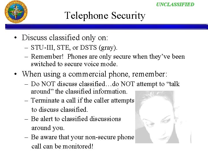 UNCLASSIFIED Telephone Security • Discuss classified only on: – STU-III, STE, or DSTS (gray).