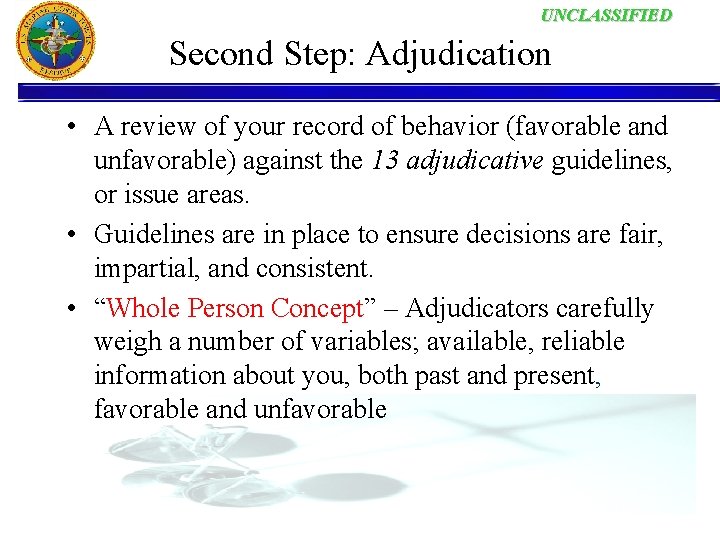 UNCLASSIFIED Second Step: Adjudication • A review of your record of behavior (favorable and