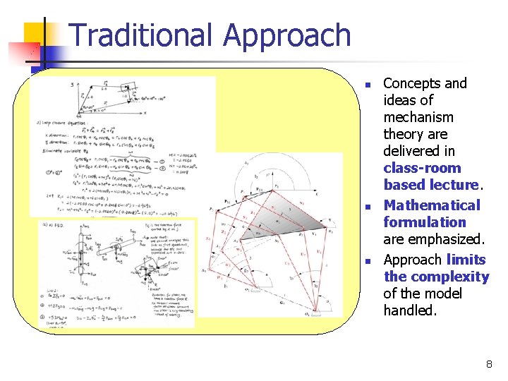 Traditional Approach n n n Concepts and ideas of mechanism theory are delivered in