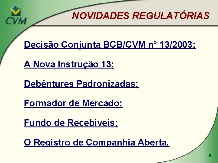 NOVIDADES REGULATÓRIAS Decisão Conjunta BCB/CVM n° 13/2003; A Nova Instrução 13; Debêntures Padronizadas; Formador