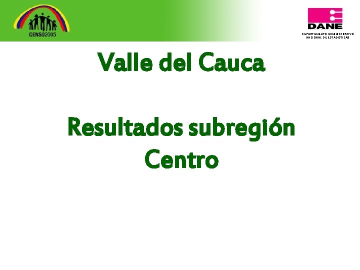 DEPARTAMENTO ADMINISTRATIVO NACIONAL DE ESTADISTICA 5 Valle del Cauca Resultados subregión Centro 