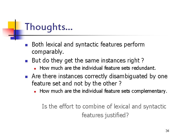 Thoughts… n n Both lexical and syntactic features perform comparably. But do they get