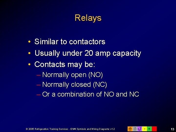 Relays • Similar to contactors • Usually under 20 amp capacity • Contacts may