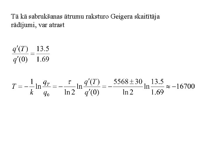 Tā kā sabrukšanas ātrumu raksturo Geigera skaitītāja rādījumi, var atrast 