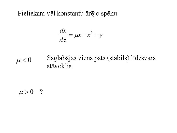 Pieliekam vēl konstantu ārējo spēku Saglabājas viens pats (stabils) līdzsvara stāvoklis 