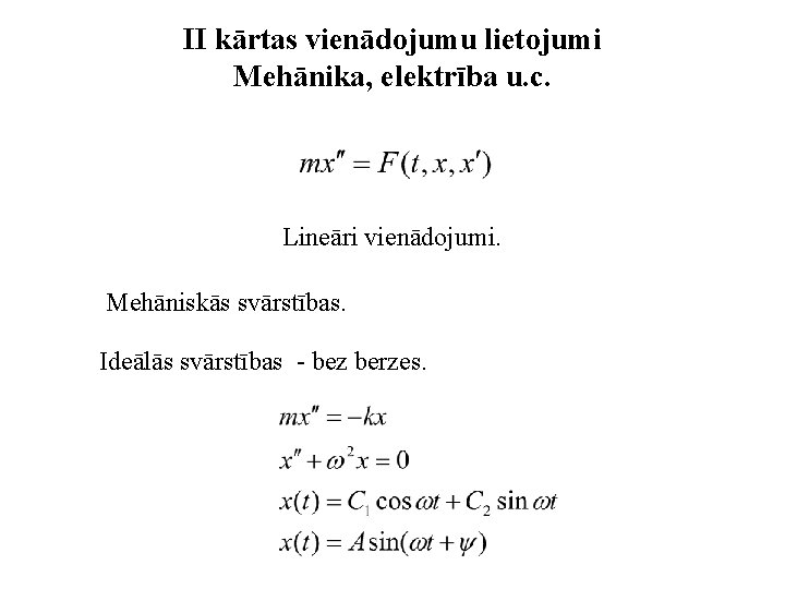 II kārtas vienādojumu lietojumi Mehānika, elektrība u. c. Lineāri vienādojumi. Mehāniskās svārstības. Ideālās svārstības