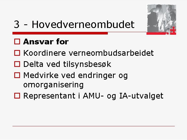 3 - Hovedverneombudet Ansvar for Koordinere verneombudsarbeidet Delta ved tilsynsbesøk Medvirke ved endringer og 3 - Hovedverneombudet Ansvar for Koordinere verneombudsarbeidet Delta ved tilsynsbesøk Medvirke ved endringer og