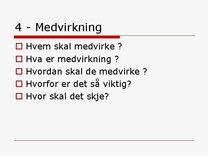 4 - Medvirkning o o o Hvem skal medvirke ? Hva er medvirkning ? 4 - Medvirkning o o o Hvem skal medvirke ? Hva er medvirkning ?