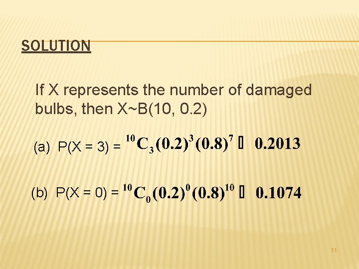 SOLUTION If X represents the number of damaged bulbs, then X~B(10, 0. 2) (a)