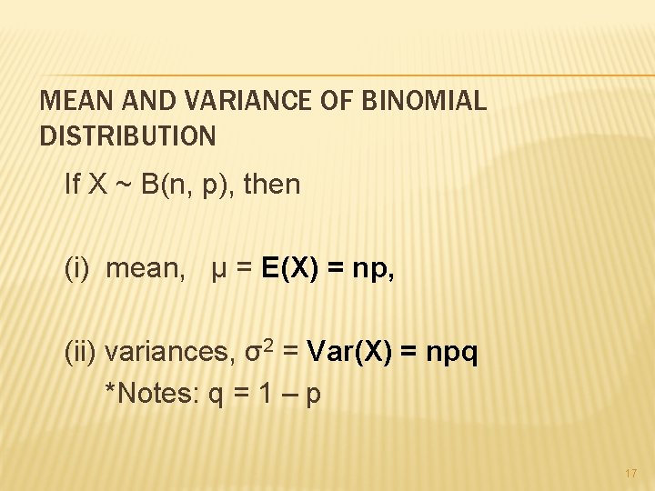 MEAN AND VARIANCE OF BINOMIAL DISTRIBUTION If X ~ B(n, p), then (i) mean,