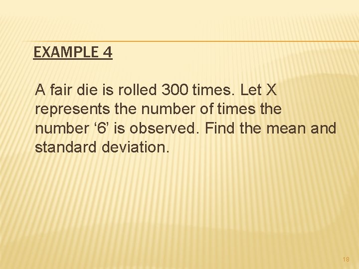 EXAMPLE 4 A fair die is rolled 300 times. Let X represents the number