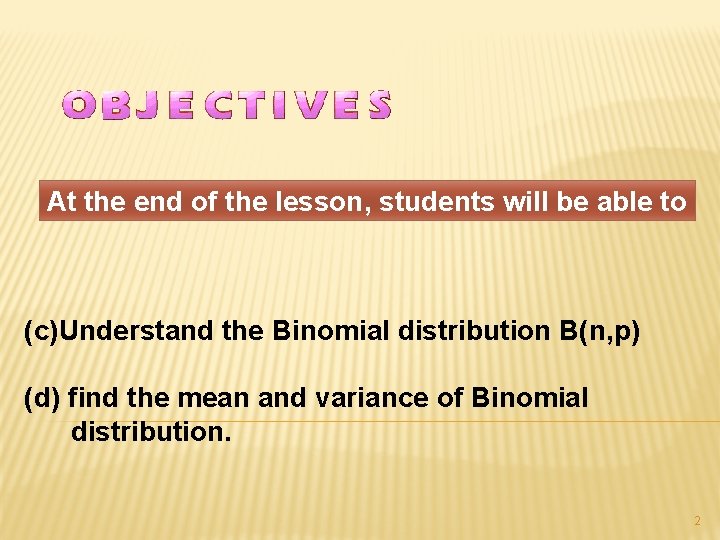 At the end of the lesson, students will be able to (c)Understand the Binomial