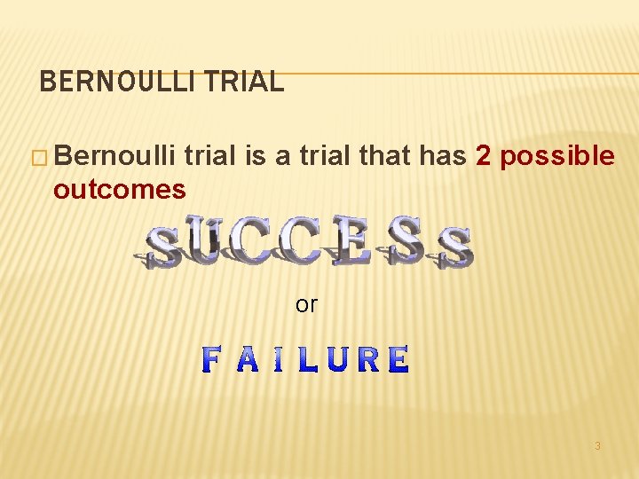 BERNOULLI TRIAL � Bernoulli trial is a trial that has 2 possible outcomes or