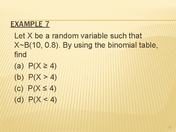 EXAMPLE 7 Let X be a random variable such that X~B(10, 0. 8). By