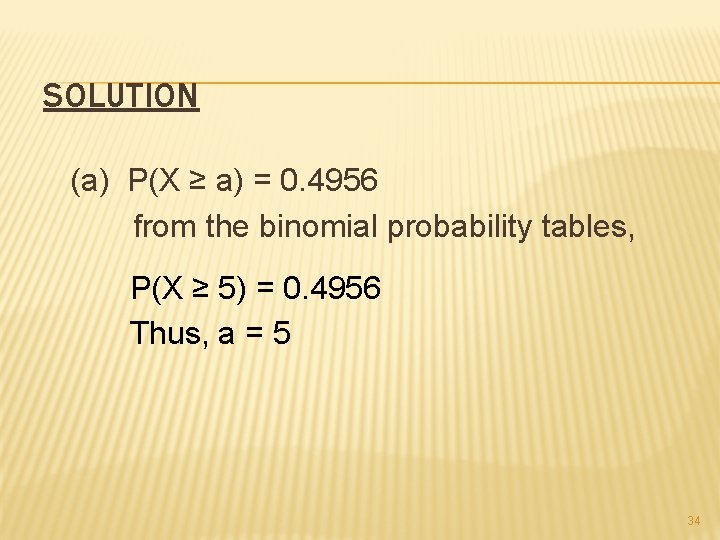 SOLUTION (a) P(X ≥ a) = 0. 4956 from the binomial probability tables, P(X