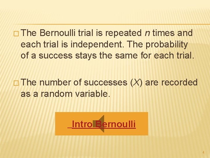 � The Bernoulli trial is repeated n times and each trial is independent. The