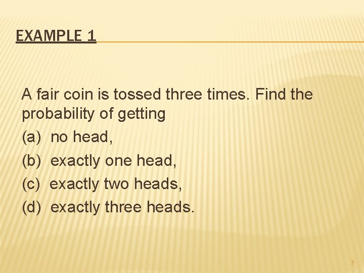 EXAMPLE 1 A fair coin is tossed three times. Find the probability of getting