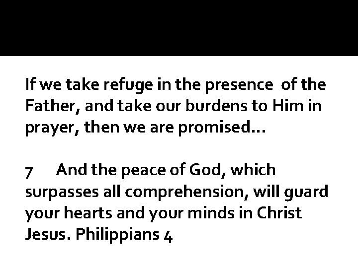 If we take refuge in the presence of the Father, and take our burdens