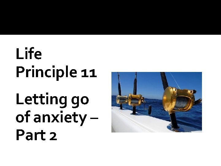 Life Principle 11 Letting go of anxiety – Part 2 