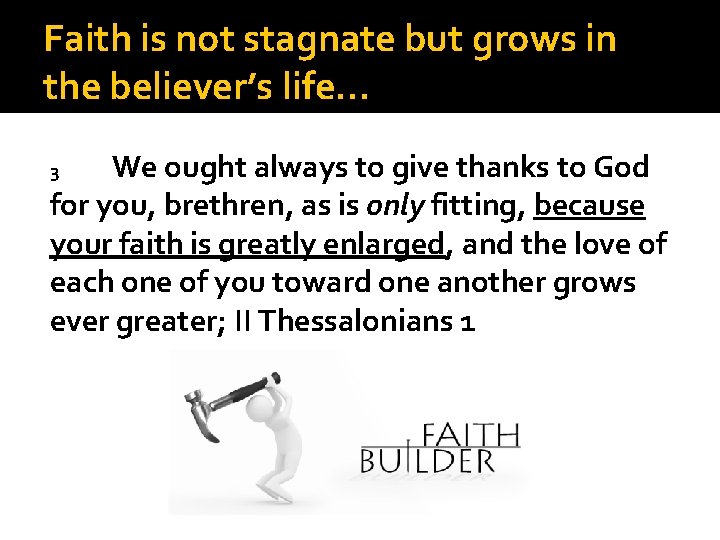 Faith is not stagnate but grows in the believer’s life… We ought always to