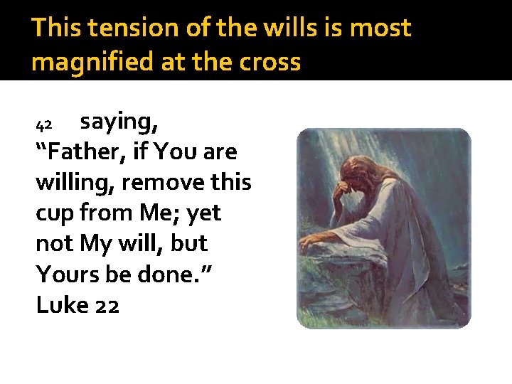 This tension of the wills is most magnified at the cross saying, “Father, if