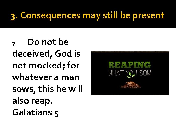 3. Consequences may still be present Do not be deceived, God is not mocked;