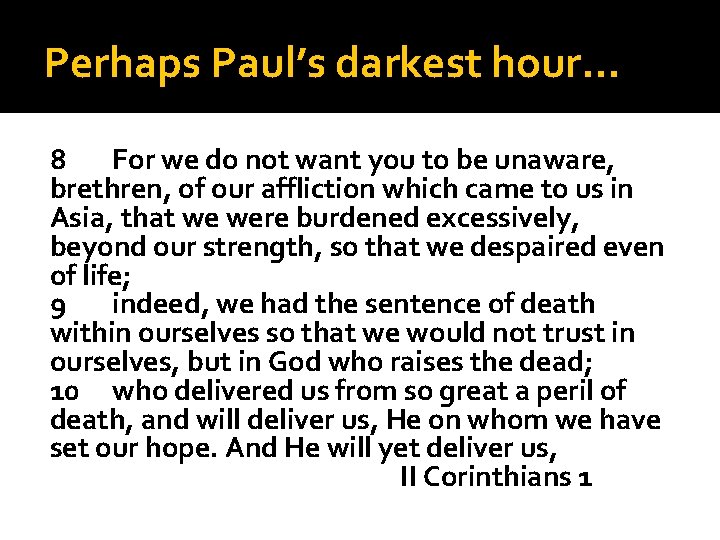 Perhaps Paul’s darkest hour… 8 For we do not want you to be unaware,