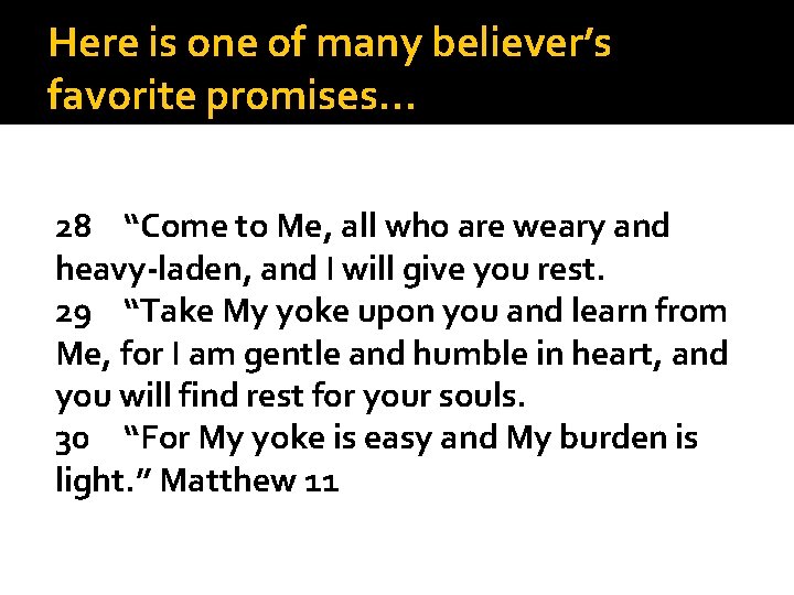 Here is one of many believer’s favorite promises… 28 “Come to Me, all who