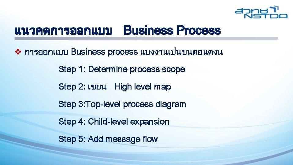 แนวคดการออกแบบ Business Process v การออกแบบ Business process แบงงานเปนขนตอนดงน Step 1: Determine process scope Step