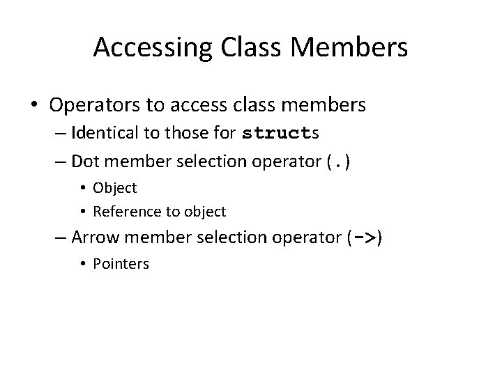 Accessing Class Members • Operators to access class members – Identical to those for Accessing Class Members • Operators to access class members – Identical to those for