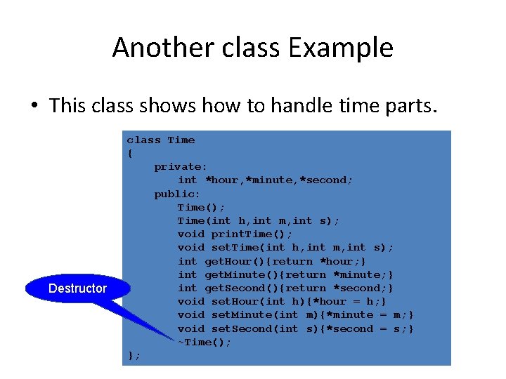 Another class Example • This class shows how to handle time parts. Destructor class Another class Example • This class shows how to handle time parts. Destructor class