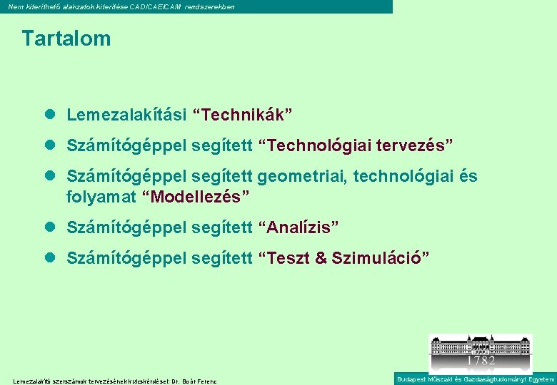 Nem kiteríthető alakzatok kiterítése CAD/CAE/CAM rendszerekben Tartalom l Lemezalakítási “Technikák” l Számítógéppel segített “Technológiai