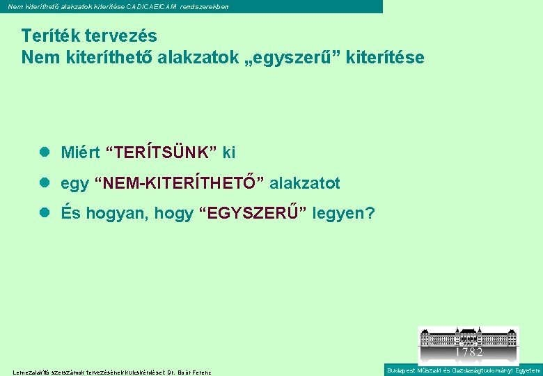 Nem kiteríthető alakzatok kiterítése CAD/CAE/CAM rendszerekben Teríték tervezés Nem kiteríthető alakzatok „egyszerű” kiterítése l