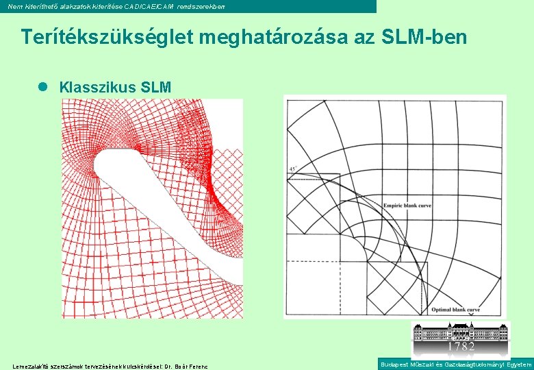 Nem kiteríthető alakzatok kiterítése CAD/CAE/CAM rendszerekben Terítékszükséglet meghatározása az SLM-ben l Klasszikus SLM Lemezalakító