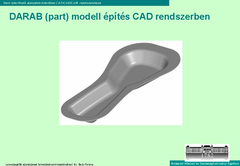 Nem kiteríthető alakzatok kiterítése CAD/CAE/CAM rendszerekben DARAB (part) modell építés CAD rendszerben Lemezalakító szerszámok