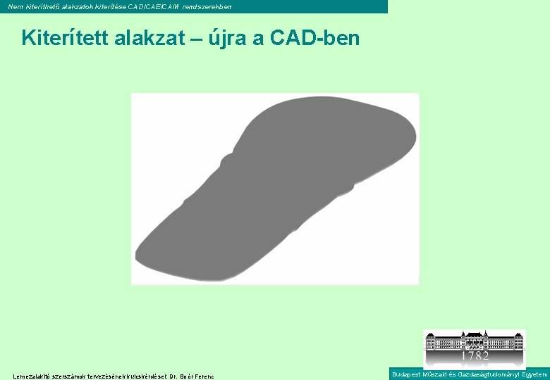 Nem kiteríthető alakzatok kiterítése CAD/CAE/CAM rendszerekben Kiterített alakzat – újra a CAD-ben Lemezalakító szerszámok