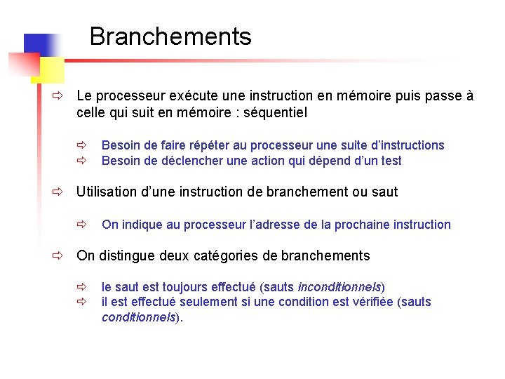 Branchements ð Le processeur exécute une instruction en mémoire puis passe à celle qui