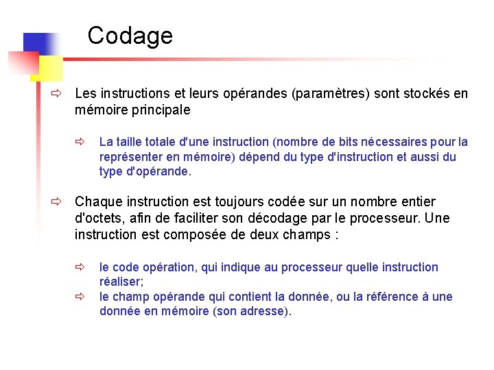 Codage ð Les instructions et leurs opérandes (paramètres) sont stockés en mémoire principale ð