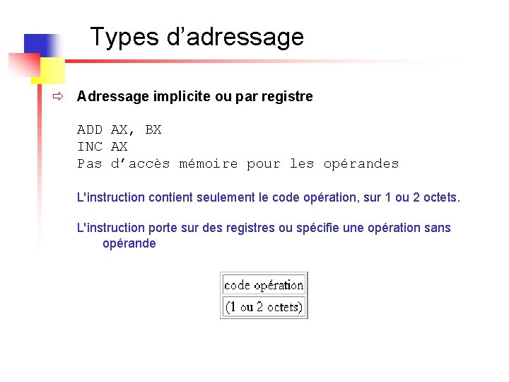 Types d’adressage ð Adressage implicite ou par registre ADD AX, BX INC AX Pas
