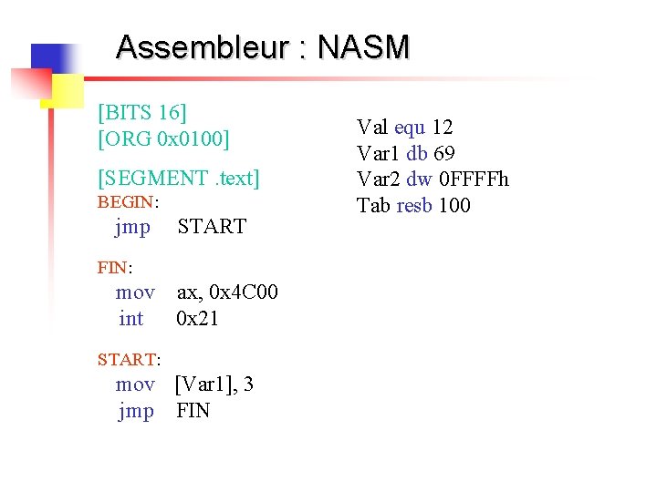 Assembleur : NASM [BITS 16] [ORG 0 x 0100] [SEGMENT. text] BEGIN: jmp START