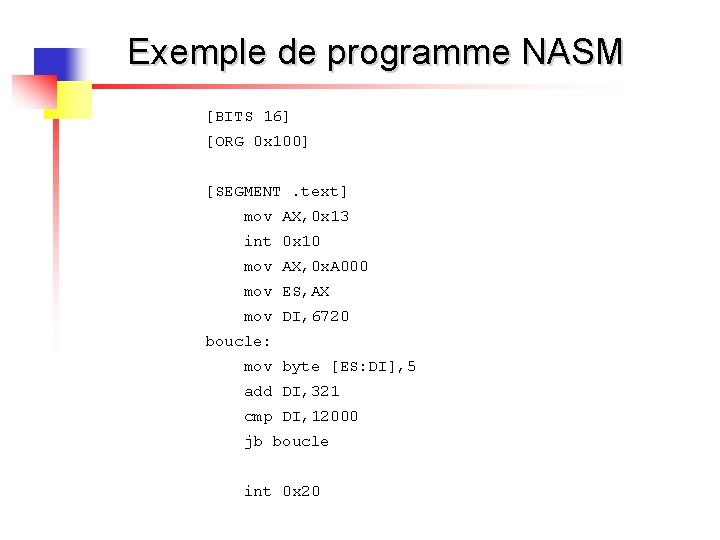 Exemple de programme NASM [BITS 16] [ORG 0 x 100] [SEGMENT. text] mov AX,