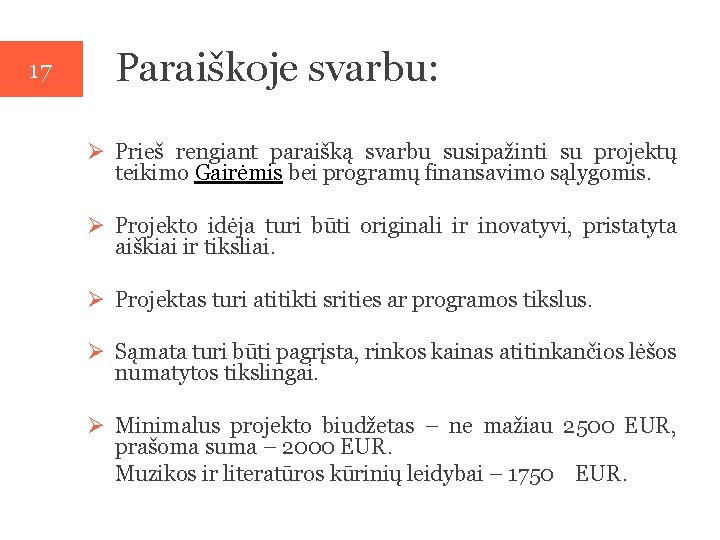 17 Paraiškoje svarbu: Ø Prieš rengiant paraišką svarbu susipažinti su projektų teikimo Gairėmis bei