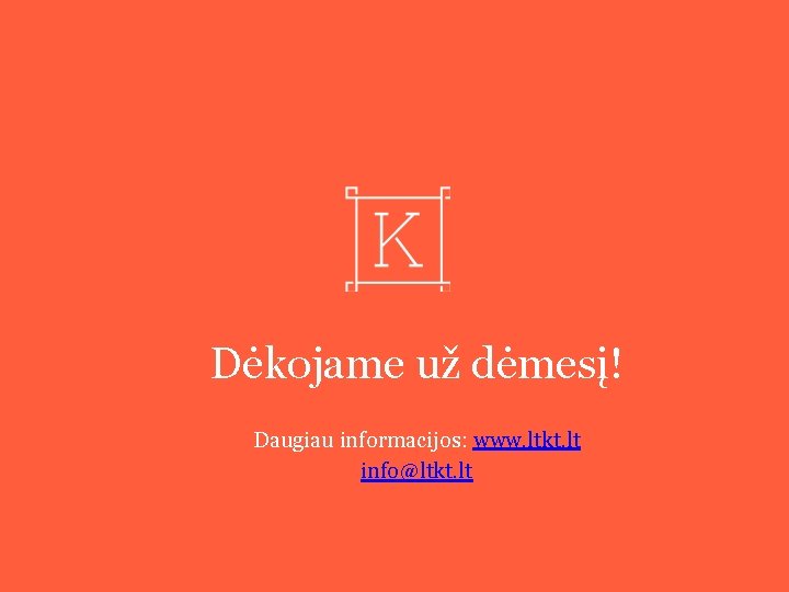 Dėkojame už dėmesį! Daugiau informacijos: www. ltkt. lt info@ltkt. lt 