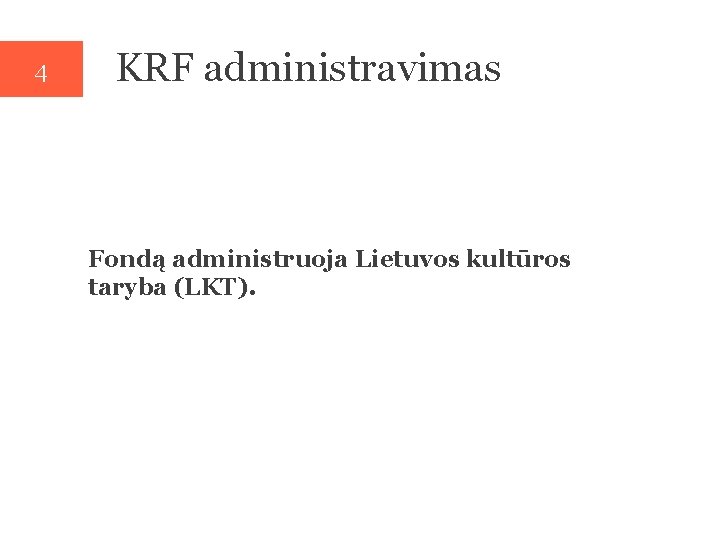 4 KRF administravimas Fondą administruoja Lietuvos kultūros taryba (LKT). 