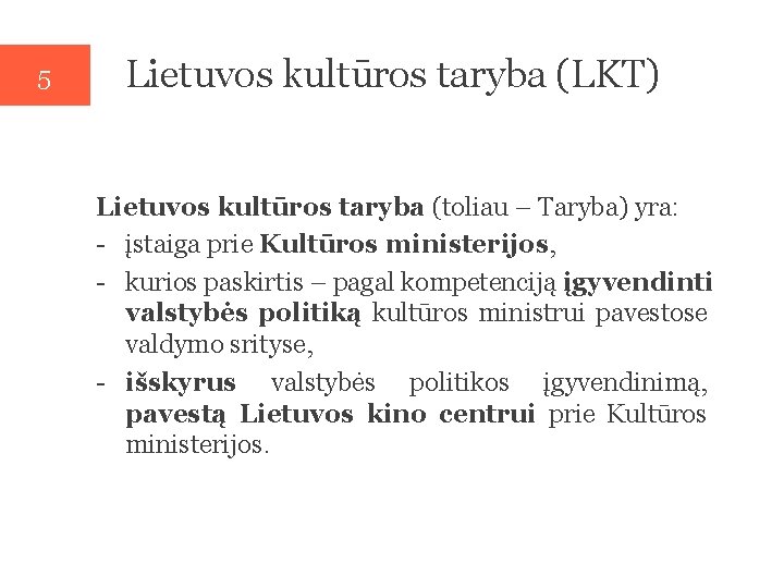 5 Lietuvos kultūros taryba (LKT) Lietuvos kultūros taryba (toliau – Taryba) yra: - įstaiga