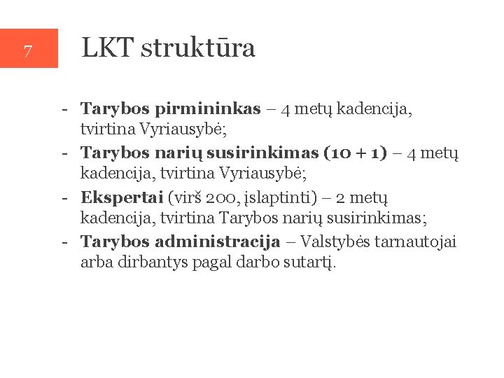 7 LKT struktūra - Tarybos pirmininkas – 4 metų kadencija, tvirtina Vyriausybė; - Tarybos